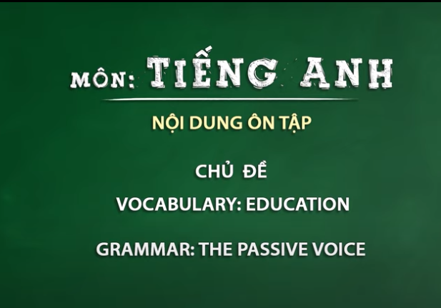 Chủ đề: vocabulary: education - grammar: the passive voice