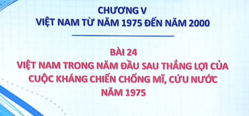 Bài 24: Việt Nam trong năm đầu sau thắng lợi cuộc kháng chiến chống Mỹ cứu nước năm 1975