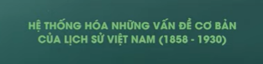 Tổng hợp và chuyên sâu lịch sử Việt Nam 1858 – 1930 (Phần 2)